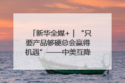 新华全媒+｜“只要产品够硬总会赢得机遇”——中美互降关税落地一线观察
