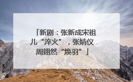 新剧：张新成宋祖儿“淬火”，张婧仪周翊然“焕羽”