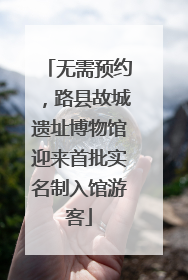 无需预约，路县故城遗址博物馆迎来首批实名制入馆游客