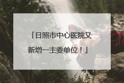 日照市中心医院又新增一主委单位！