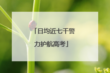 日均近七千警力护航高考