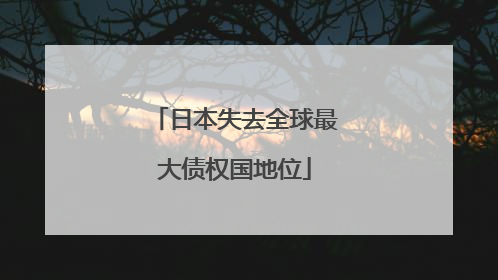 日本失去全球最大债权国地位