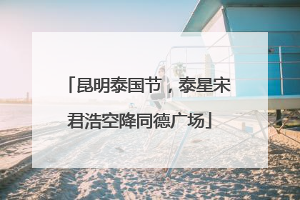 昆明泰国节，泰星宋君浩空降同德广场