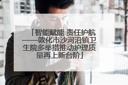 智能赋能 责任护航——敦化市沙河沿镇卫生院多举措推动护理质量再上新台阶