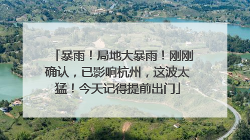 暴雨！局地大暴雨！刚刚确认，已影响杭州，这波太猛！今天记得提前出门