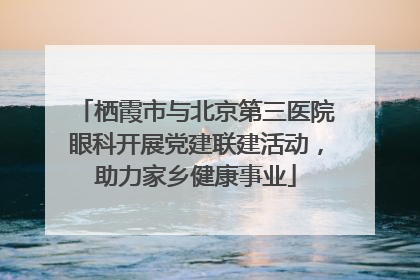栖霞市与北京第三医院眼科开展党建联建活动，助力家乡健康事业