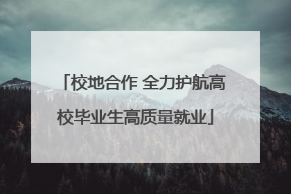 校地合作 全力护航高校毕业生高质量就业