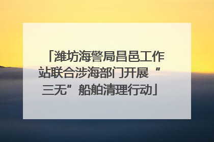 潍坊海警局昌邑工作站联合涉海部门开展“三无”船舶清理行动