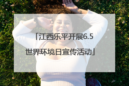 江西乐平开展6.5世界环境日宣传活动