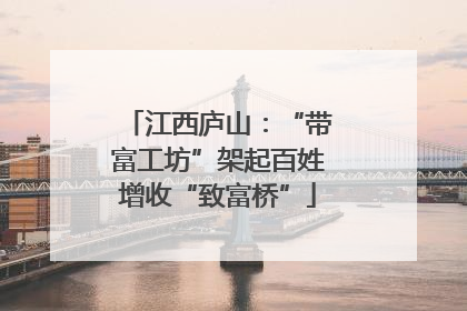 江西庐山：“带富工坊”架起百姓增收“致富桥”