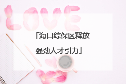 海口综保区释放强劲人才引力