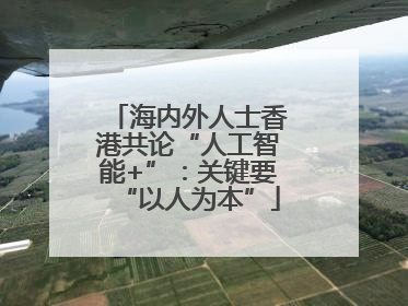 海内外人士香港共论“人工智能+”：关键要“以人为本”
