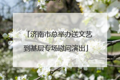 济南市总举办送文艺到基层专场慰问演出