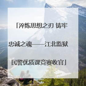 淬炼思想之刃 铸牢忠诚之魂——江北监狱民警优质课竞赛收官