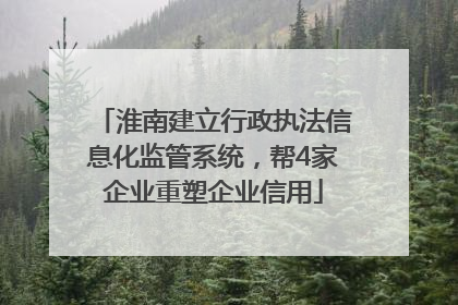 淮南建立行政执法信息化监管系统，帮4家企业重塑企业信用