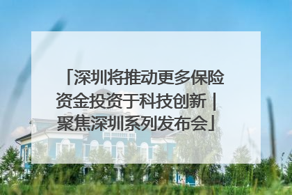 深圳将推动更多保险资金投资于科技创新｜聚焦深圳系列发布会
