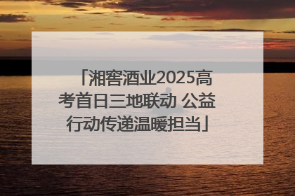 湘窖酒业2025高考首日三地联动 公益行动传递温暖担当