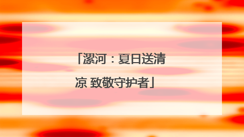 漯河：夏日送清凉 致敬守护者