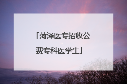 菏泽医专招收公费专科医学生