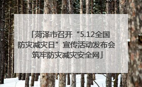 菏泽市召开“5.12全国防灾减灾日”宣传活动发布会 筑牢防灾减灾安全网
