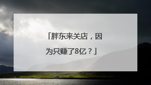 胖东来关店，因为只赚了8亿？