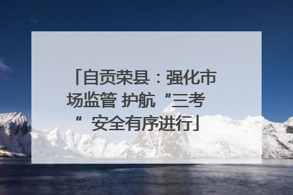 自贡荣县：强化市场监管 护航“三考”安全有序进行
