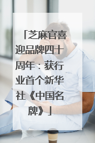芝麻官喜迎品牌四十周年：获行业首个新华社《中国名牌》