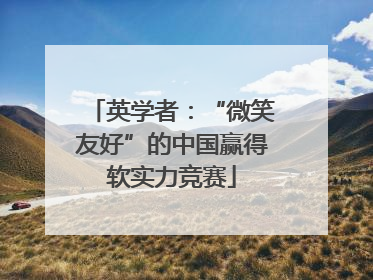 英学者：“微笑友好”的中国赢得软实力竞赛