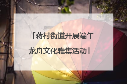 蒋村街道开展端午龙舟文化雅集活动