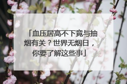 血压居高不下竟与抽烟有关？世界无烟日，你要了解这些事