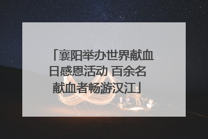 襄阳举办世界献血日感恩活动 百余名献血者畅游汉江