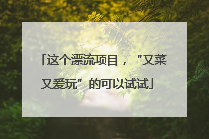 这个漂流项目，“又菜又爱玩”的可以试试