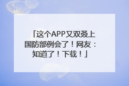 这个APP又双叒上国防部例会了！网友：知道了！下载！