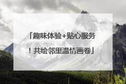 趣味体验+贴心服务！共绘邻里温情画卷