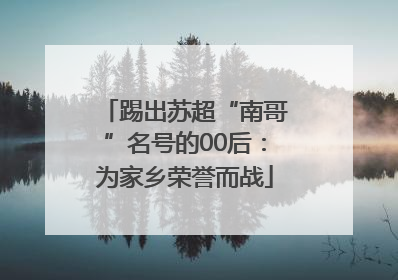 踢出苏超“南哥”名号的00后：为家乡荣誉而战