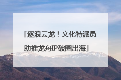 逐浪云龙！文化特派员助推龙舟IP破圈出海