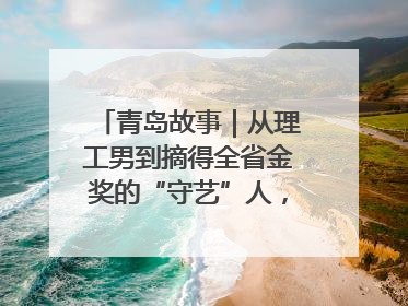 青岛故事｜从理工男到摘得全省金奖的“守艺”人，90年小伙的跨界创业路……