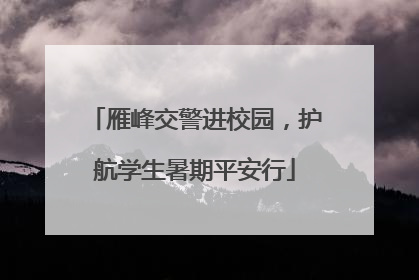 雁峰交警进校园，护航学生暑期平安行