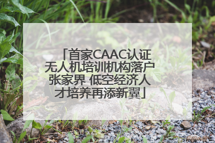 首家CAAC认证无人机培训机构落户张家界 低空经济人才培养再添新翼