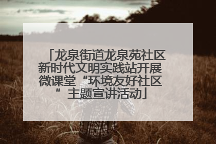 龙泉街道龙泉苑社区新时代文明实践站开展微课堂“环境友好社区”主题宣讲活动