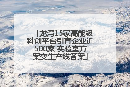 龙湾15家高能级科创平台引育企业近500家 实验室方案变生产线答案