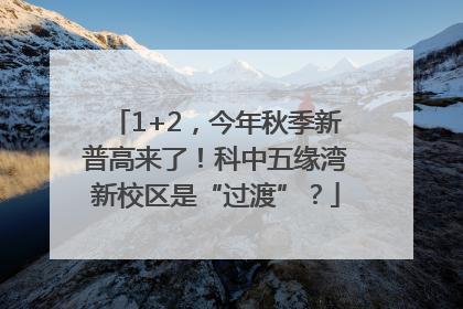 1+2，今年秋季新普高来了！科中五缘湾新校区是“过渡”？