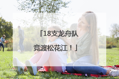 18支龙舟队竞渡松花江！