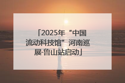 2025年“中国流动科技馆”河南巡展·鲁山站启动
