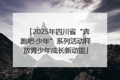 2025年四川省“奔跑吧·少年”系列活动释放青少年成长新动能