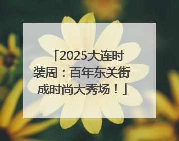 2025大连时装周：百年东关街成时尚大秀场！