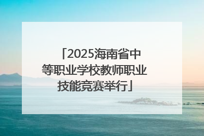 2025海南省中等职业学校教师职业技能竞赛举行