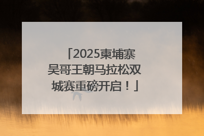 2025柬埔寨吴哥王朝马拉松双城赛重磅开启！