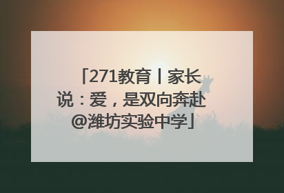 271教育丨家长说：爱，是双向奔赴@潍坊实验中学