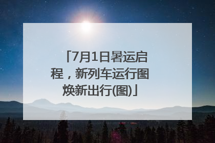 7月1日暑运启程，新列车运行图焕新出行(图)